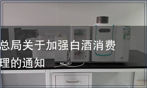 國家稅務(wù)總局關(guān)于加強(qiáng)白酒消費(fèi)稅征收管理的通知