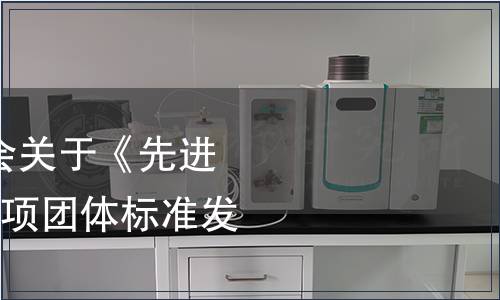 廣東省防偽行業協會關于《先進標準評價規范》等3項團體標準發布公告