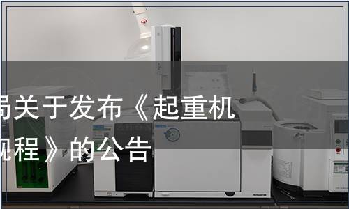 市場監(jiān)管總局關(guān)于發(fā)布《起重機械安全技術(shù)規(guī)程》的公告