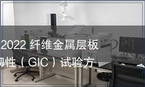 GB/T 41738-2022 纖維金屬層板I型層間斷裂韌性（GIC）試驗方法