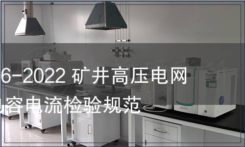 GB/T 42036-2022 礦井高壓電網單相接地電容電流檢驗規范