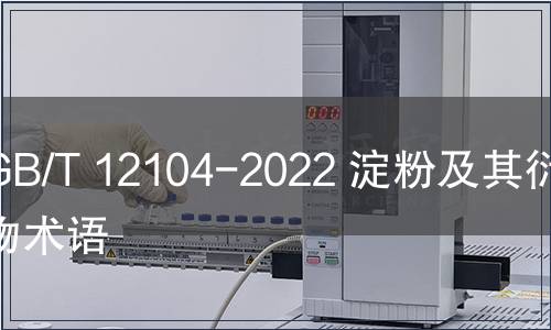 GB/T 12104-2022 淀粉及其衍生物術(shù)語