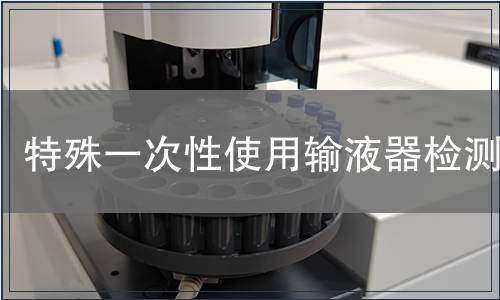 特殊一次性使用輸液器檢測