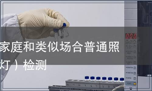 鹵鎢燈（家庭和類似場(chǎng)合普通照明用鹵鎢燈）檢測(cè)