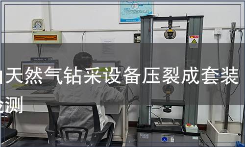 石油天然氣鉆采設(shè)備壓裂成套裝備檢測(cè)