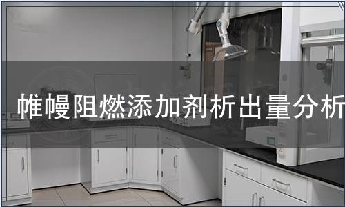 帷幔阻燃添加劑析出量分析