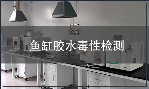 魚(yú)缸膠水毒性檢測(cè)