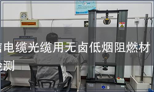通信電纜光纜用無鹵低煙阻燃材料檢測
