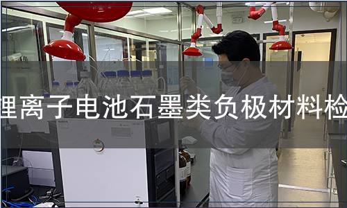 鋰離子電池石墨類(lèi)負(fù)極材料檢測(cè)